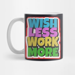 Wish less work more working motivation Mug